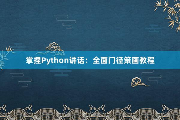 掌捏Python讲话：全面门径策画教程